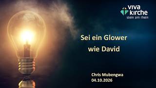 2026.10.04 Chris Mubengwa – Sei ein Glower wie David